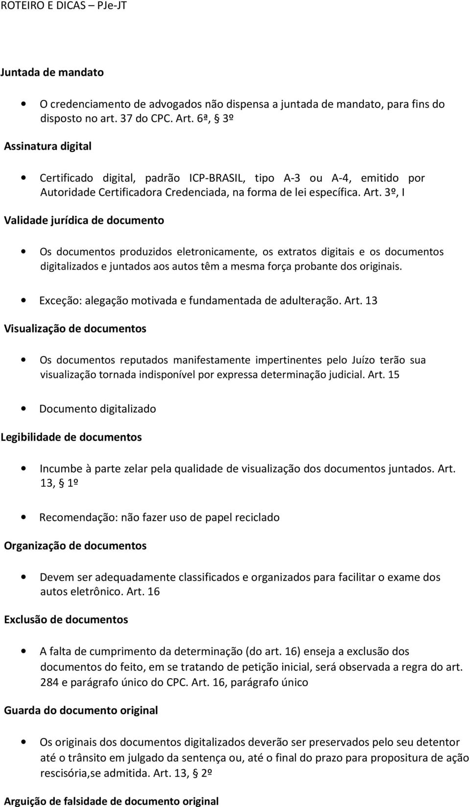 3º, I Validade jurídica de documento Os documentos produzidos eletronicamente, os extratos digitais e os documentos digitalizados e juntados aos autos têm a mesma força probante dos originais.