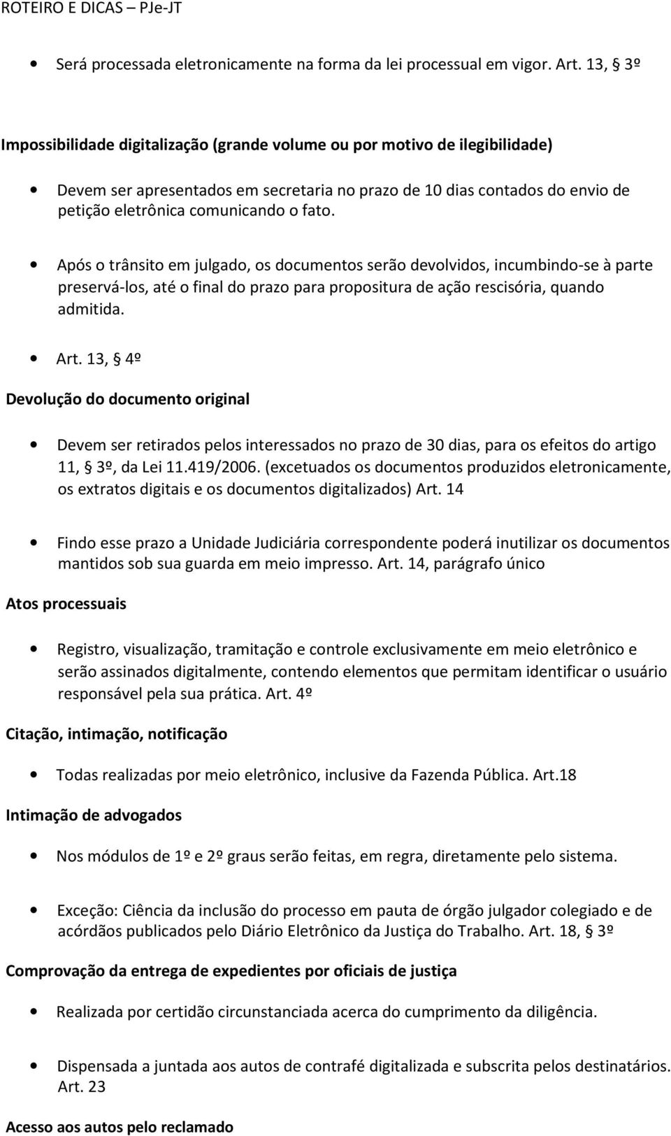 Após o trânsito em julgado, os documentos serão devolvidos, incumbindo-se à parte preservá-los, até o final do prazo para propositura de ação rescisória, quando admitida. Art.