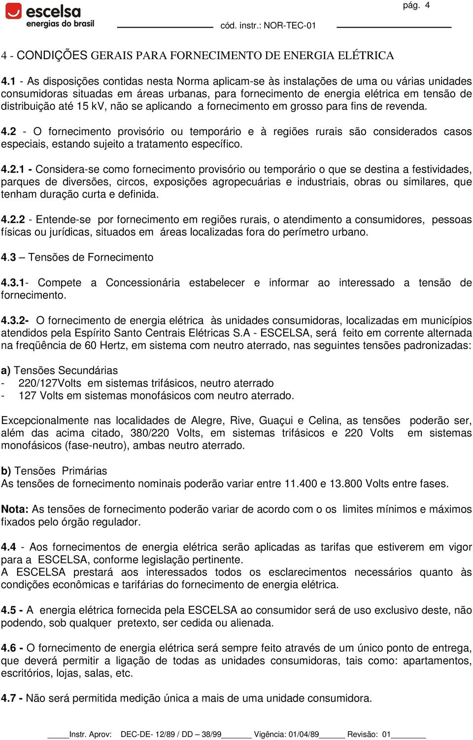 kv, não se aplicando a fornecimento em grosso para fins de revenda. 4.