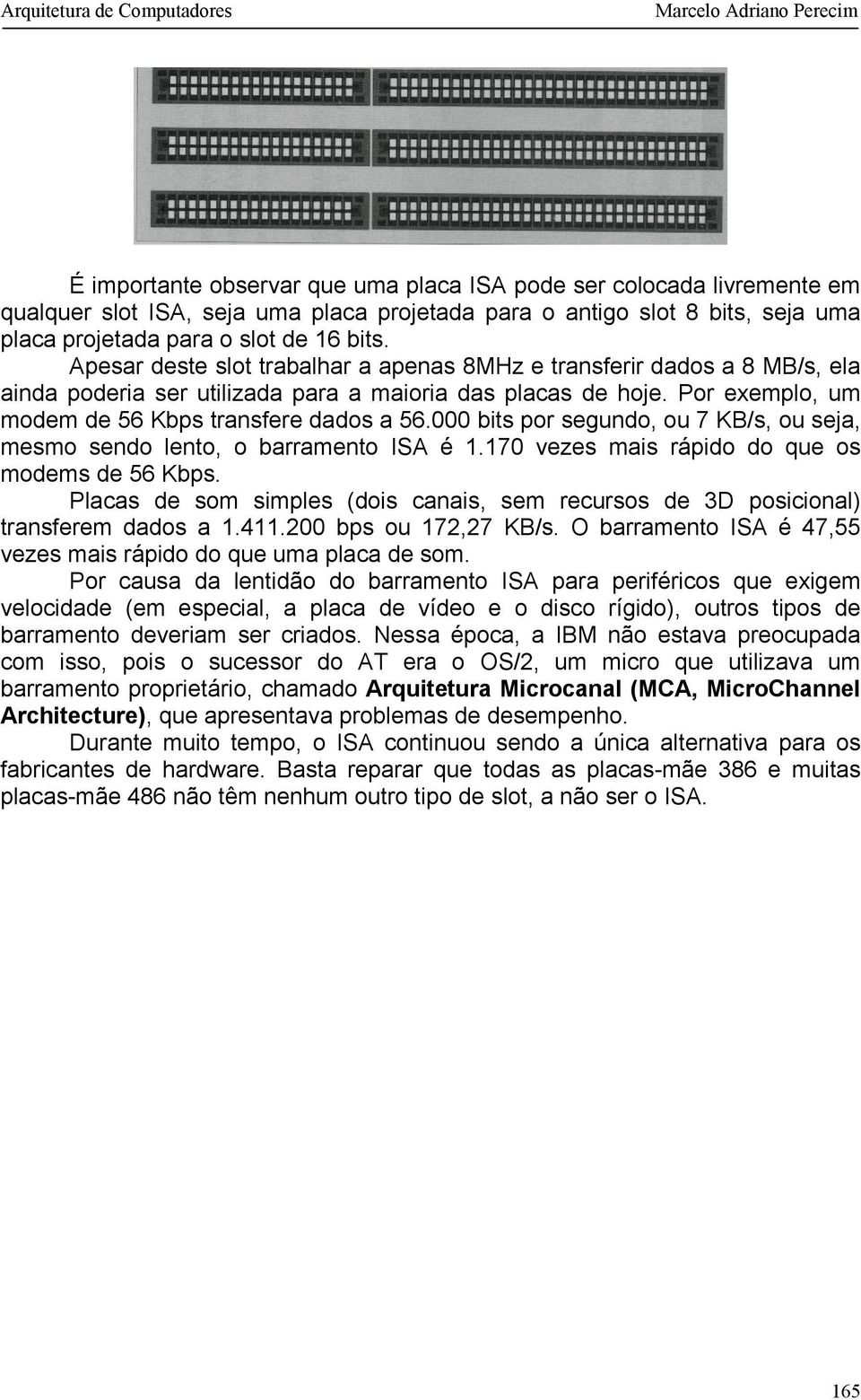 000 bits por segundo, ou 7 KB/s, ou seja, mesmo sendo lento, o barramento ISA é 1.170 vezes mais rápido do que os modems de 56 Kbps.