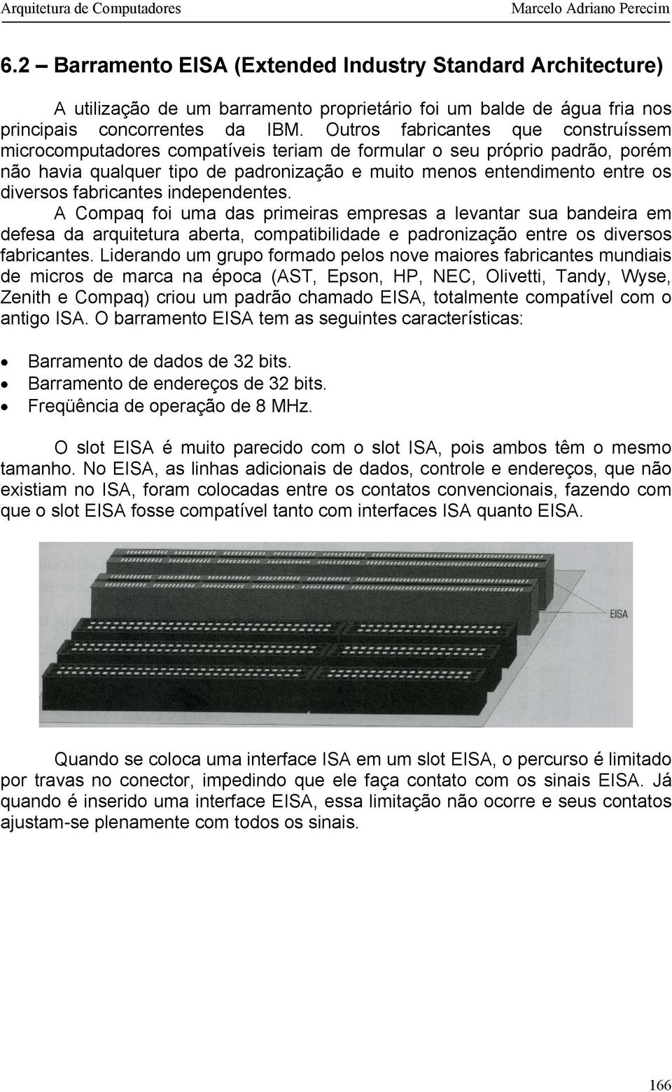 fabricantes independentes. A Compaq foi uma das primeiras empresas a levantar sua bandeira em defesa da arquitetura aberta, compatibilidade e padronização entre os diversos fabricantes.