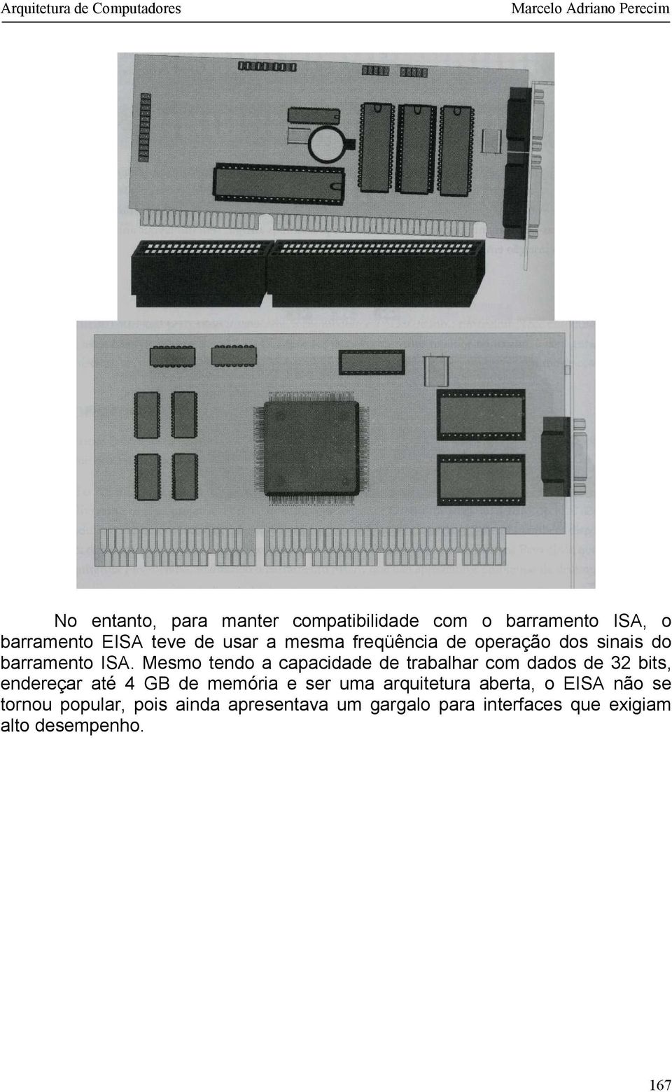 Mesmo tendo a capacidade de trabalhar com dados de 32 bits, endereçar até 4 GB de memória e ser