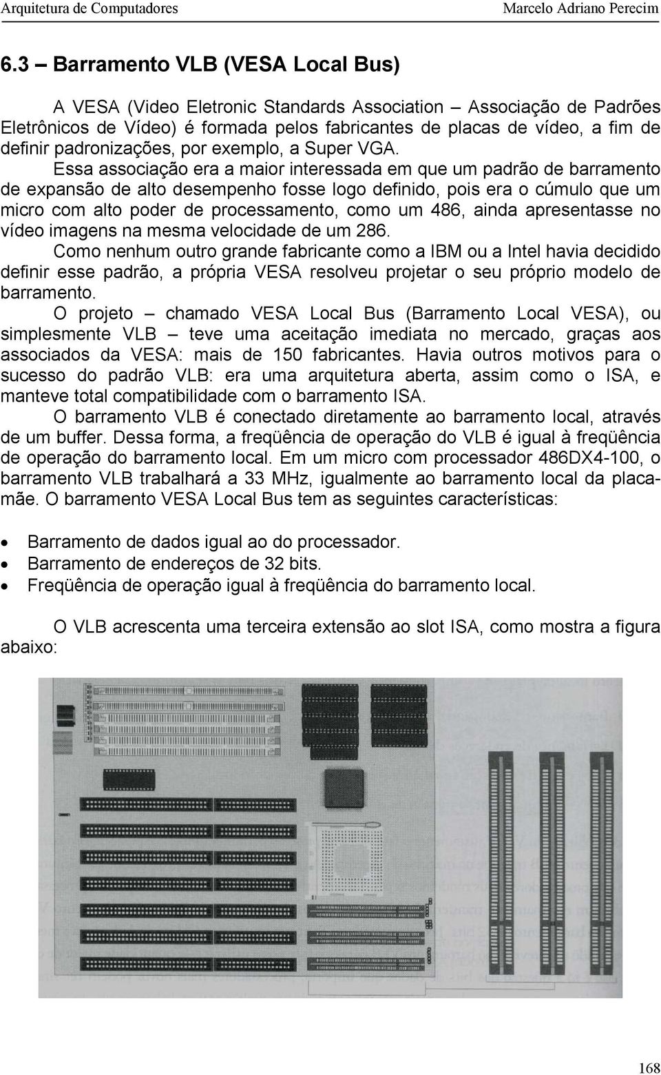 Essa associação era a maior interessada em que um padrão de barramento de expansão de alto desempenho fosse logo definido, pois era o cúmulo que um micro com alto poder de processamento, como um 486,