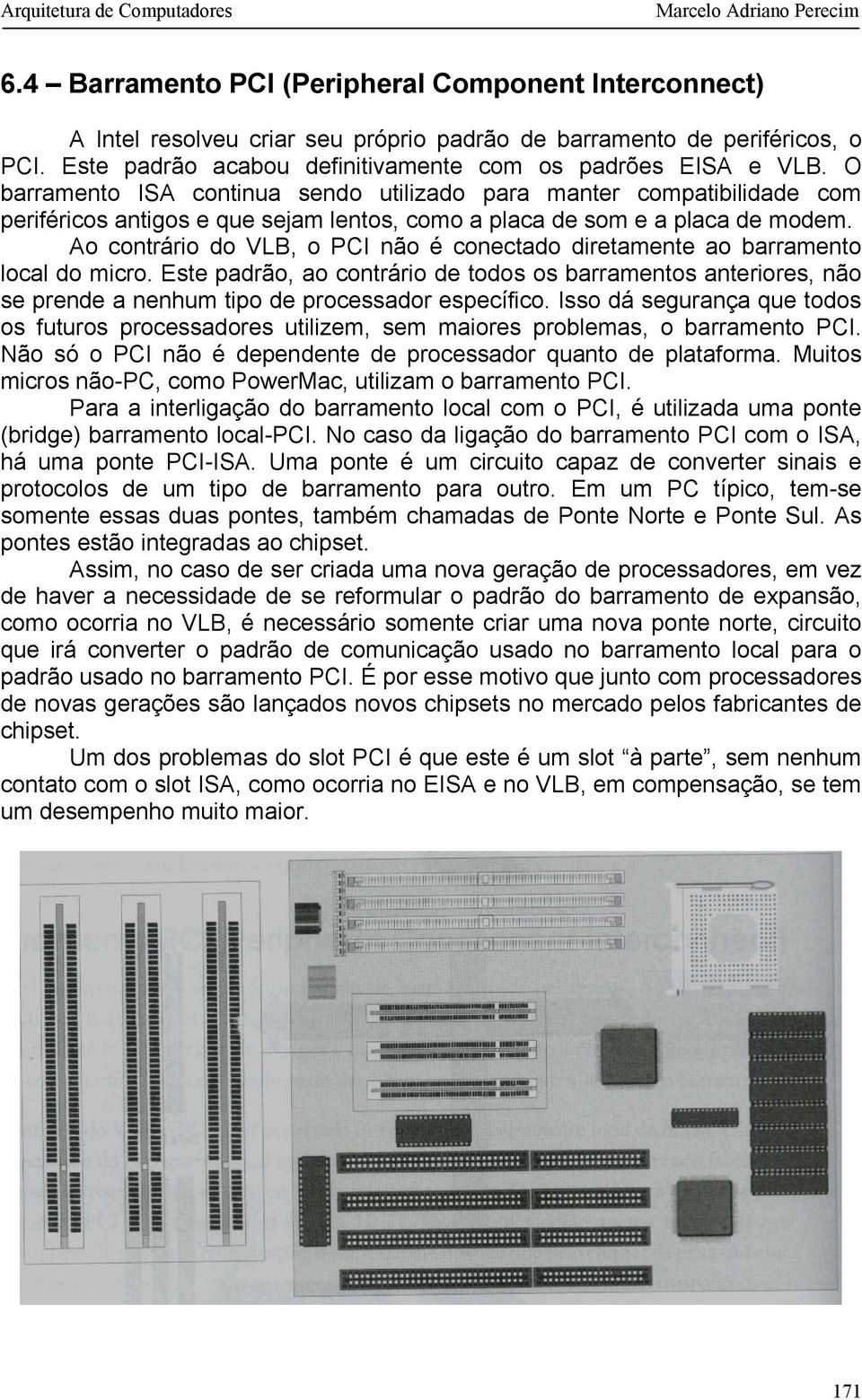 Ao contrário do VLB, o PCI não é conectado diretamente ao barramento local do micro.