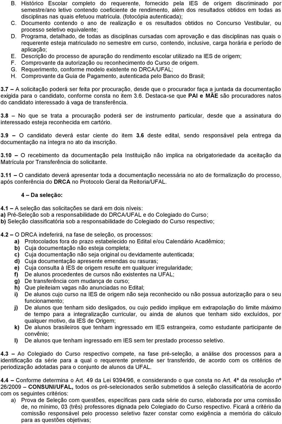 Programa, detalhado, de todas as disciplinas cursadas com aprovação e das disciplinas nas quais o requerente esteja matriculado no semestre em curso, contendo, inclusive, carga horária e período de