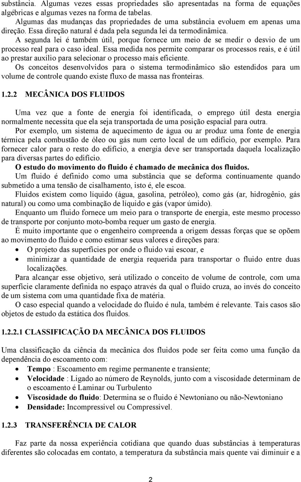 A segunda lei é também útil, porque fornece um meio de se medir o desvio de um processo real para o caso ideal.