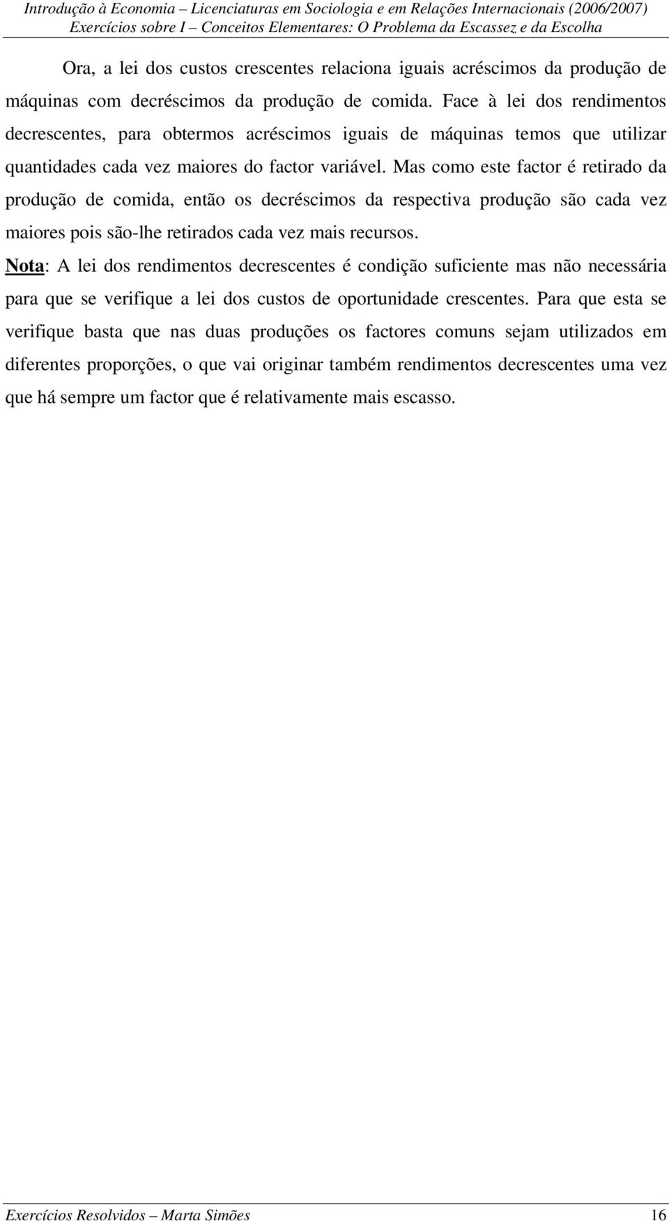 Mas como este factor é retirado da produção de comida, então os decréscimos da respectiva produção são cada vez maiores pois são-lhe retirados cada vez mais recursos.