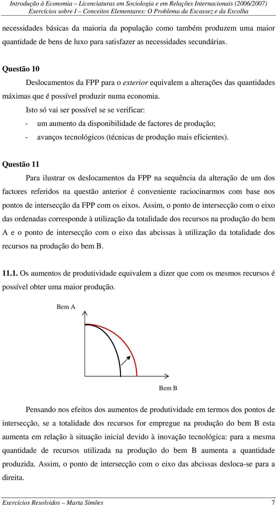 Isto só vai ser possível se se verificar: - um aumento da disponibilidade de factores de produção; - avanços tecnológicos (técnicas de produção mais eficientes).