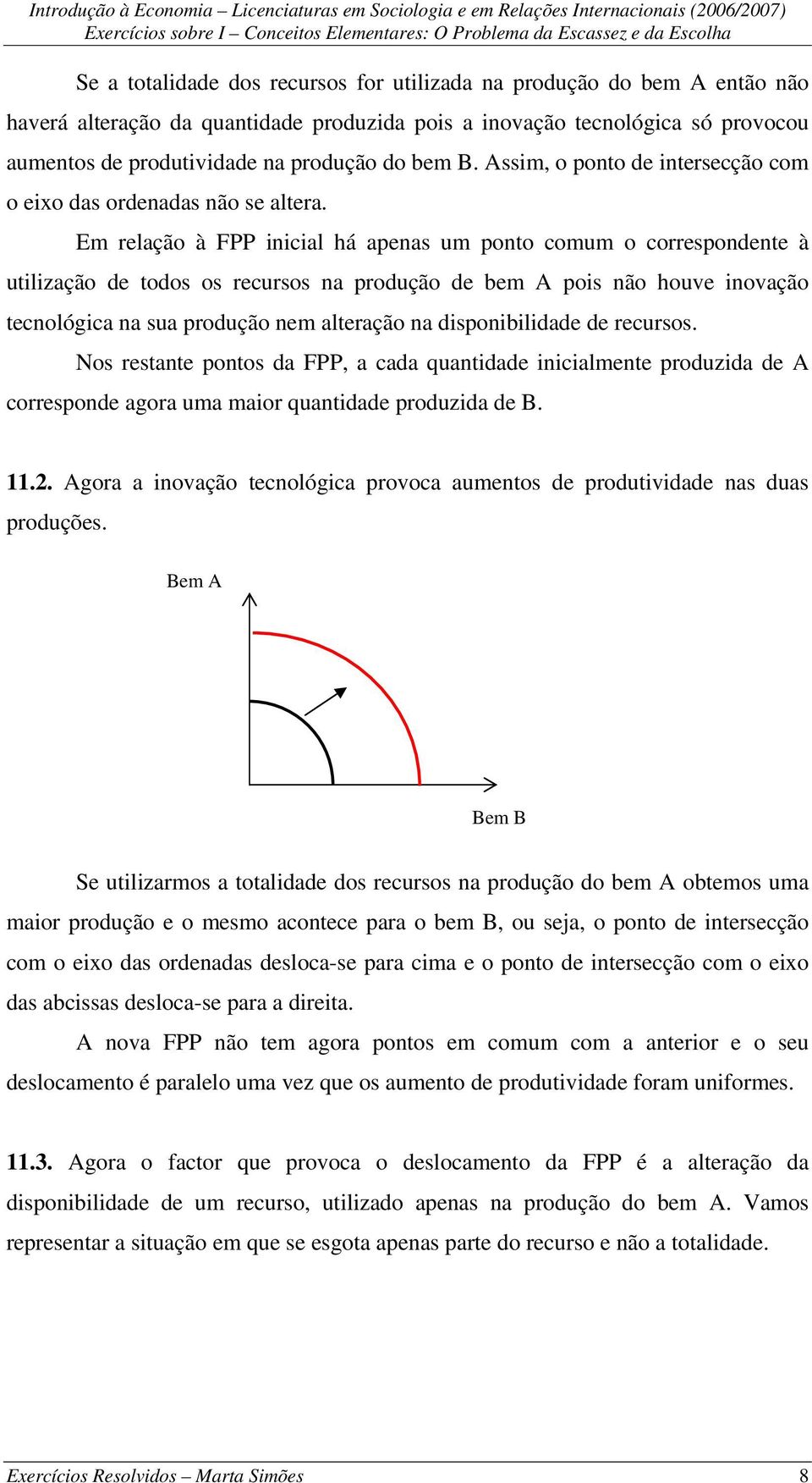 Em relação à FPP inicial há apenas um ponto comum o correspondente à utilização de todos os recursos na produção de bem A pois não houve inovação tecnológica na sua produção nem alteração na