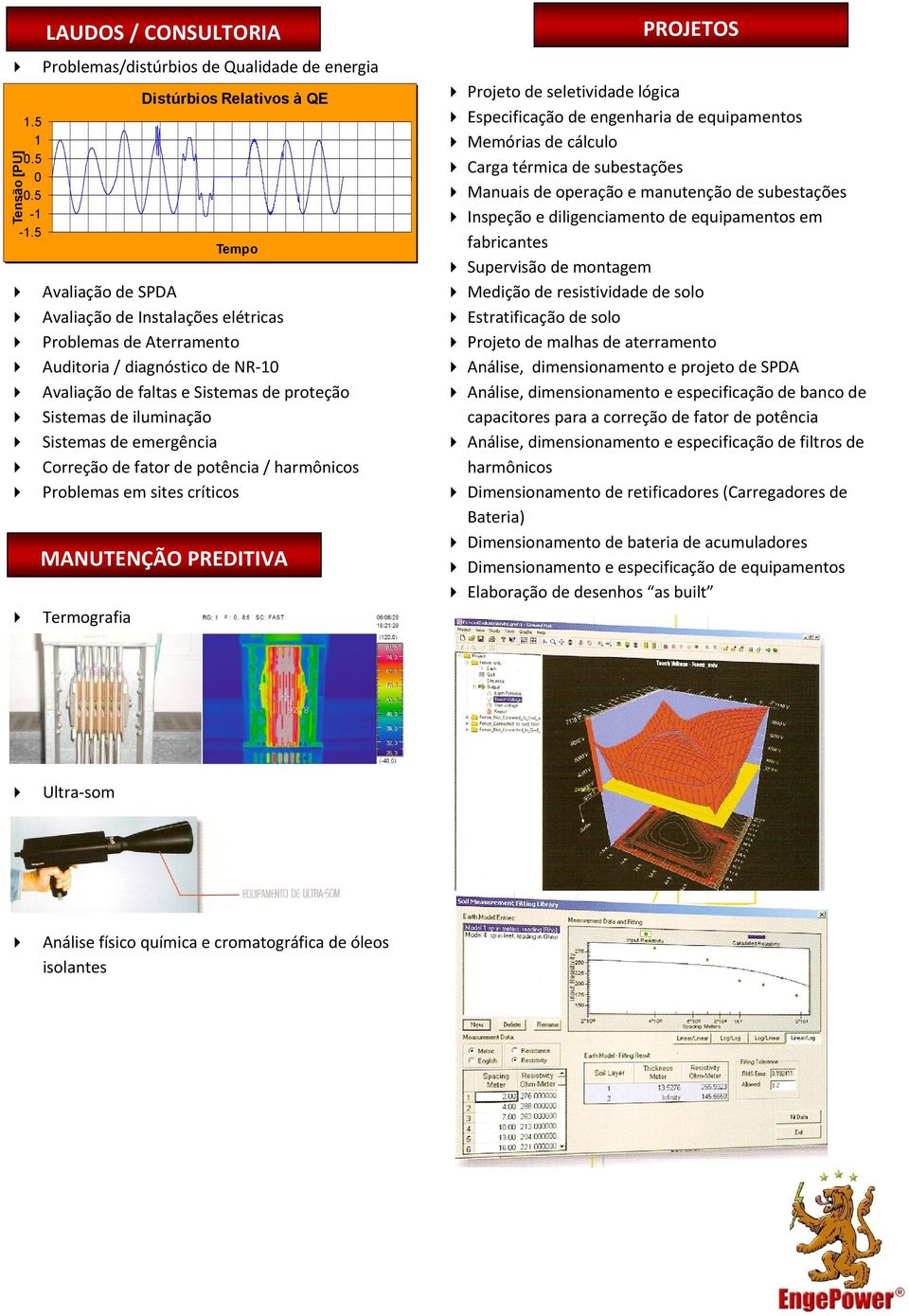 / diagnóstico de NR-10 Avaliação de faltas e Sistemas de proteção Sistemas de iluminação Sistemas de emergência Correção de fator de potência / harmônicos Problemas em sites críticos MANUTENÇÃO