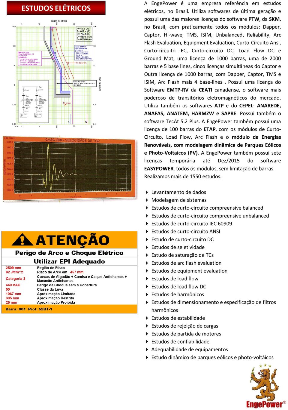 Reliability, Arc Flash Evaluation, Equipment Evaluation, Curto-Circuito Ansi, Curto-circuito IEC, Curto-circuito DC, Load Flow DC e Ground Mat, uma licença de 1000 barras, uma de 2000 barras e 5 base