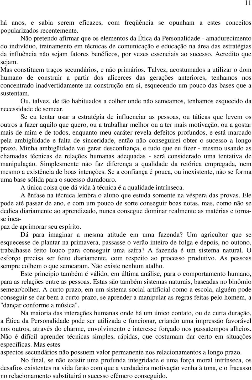 fatores benéficos, por vezes essenciais ao sucesso. Acredito que sejam. Mas constituem traços secundários, e não primários.