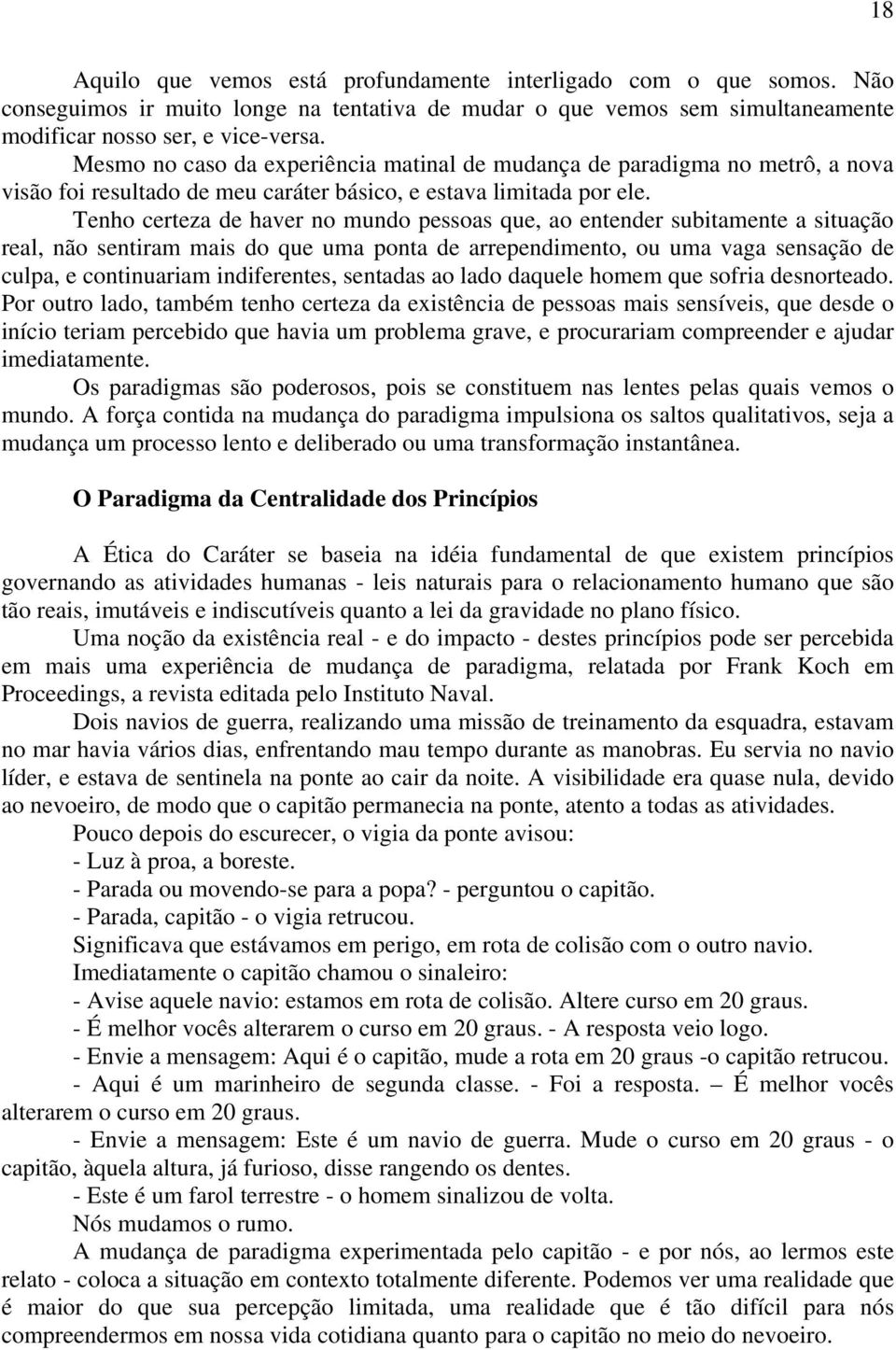 Tenho certeza de haver no mundo pessoas que, ao entender subitamente a situação real, não sentiram mais do que uma ponta de arrependimento, ou uma vaga sensação de culpa, e continuariam indiferentes,