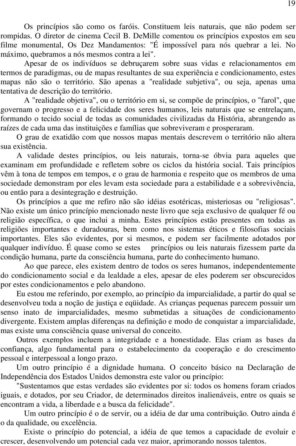 Apesar de os indivíduos se debruçarem sobre suas vidas e relacionamentos em termos de paradigmas, ou de mapas resultantes de sua experiência e condicionamento, estes mapas não são o território.