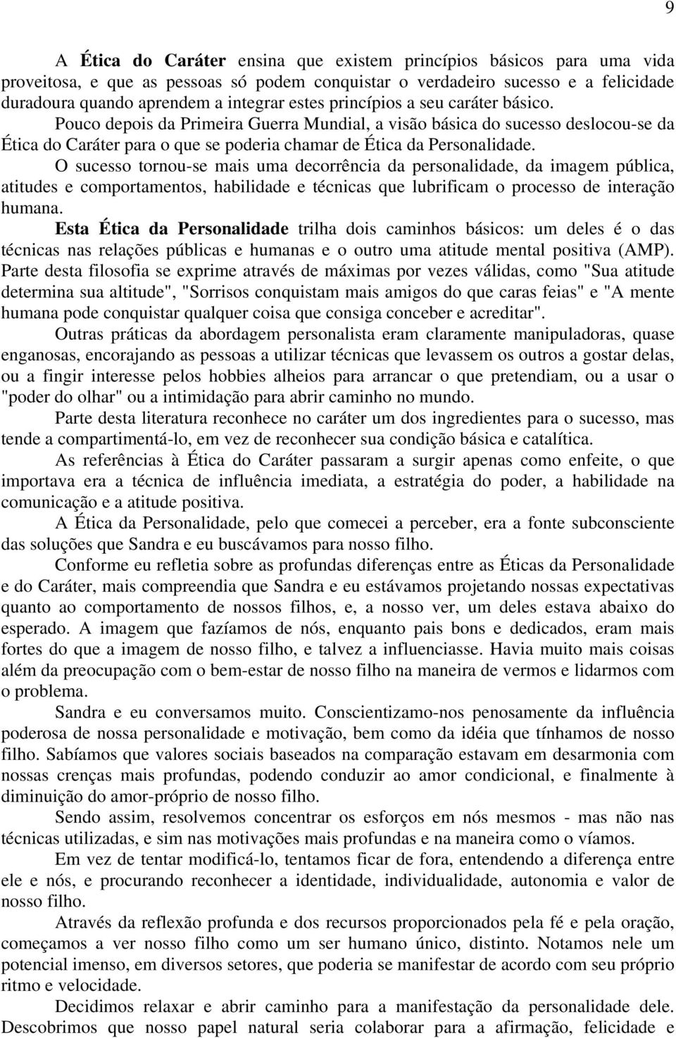 O sucesso tornou-se mais uma decorrência da personalidade, da imagem pública, atitudes e comportamentos, habilidade e técnicas que lubrificam o processo de interação humana.