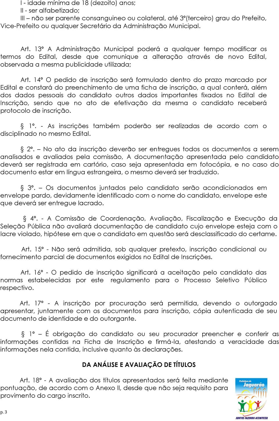 13º A Administração Municipal poderá a qualquer tempo modificar os termos do Edital, desde que comunique a alteração através de novo Edital, observada a mesma publicidade utilizada; Art.