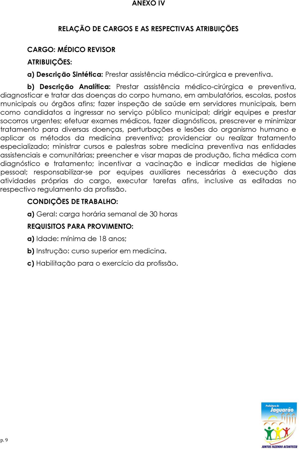 inspeção de saúde em servidores municipais, bem como candidatos a ingressar no serviço público municipal; dirigir equipes e prestar socorros urgentes; efetuar exames médicos, fazer diagnósticos,