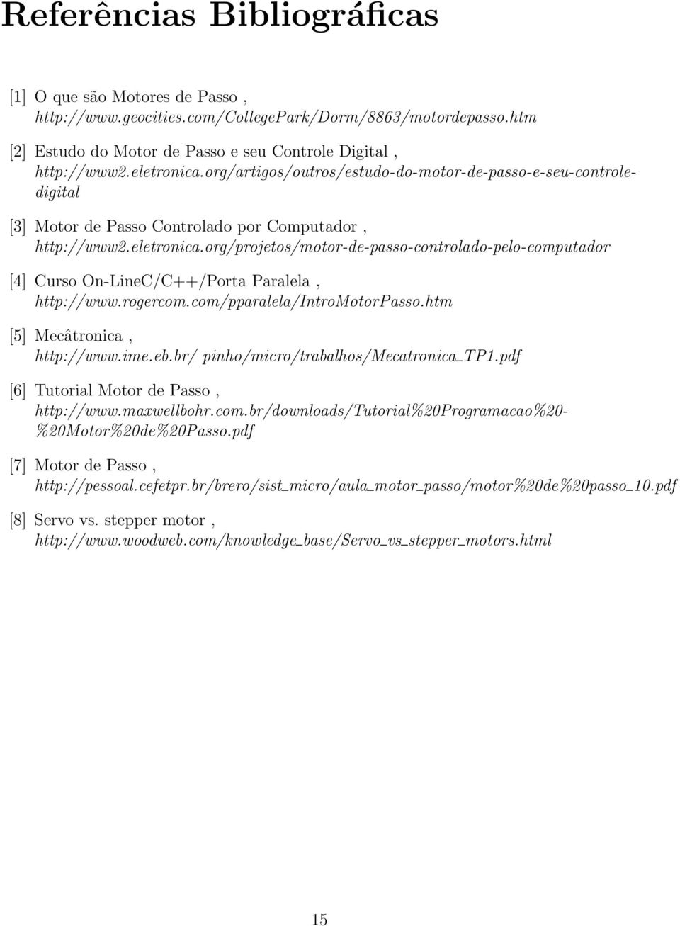 org/projetos/motor-de-passo-controlado-pelo-computador [4] Curso On-LineC/C++/Porta Paralela, http://www.rogercom.com/pparalela/intromotorpasso.htm [5] Mecâtronica, http://www.ime.eb.