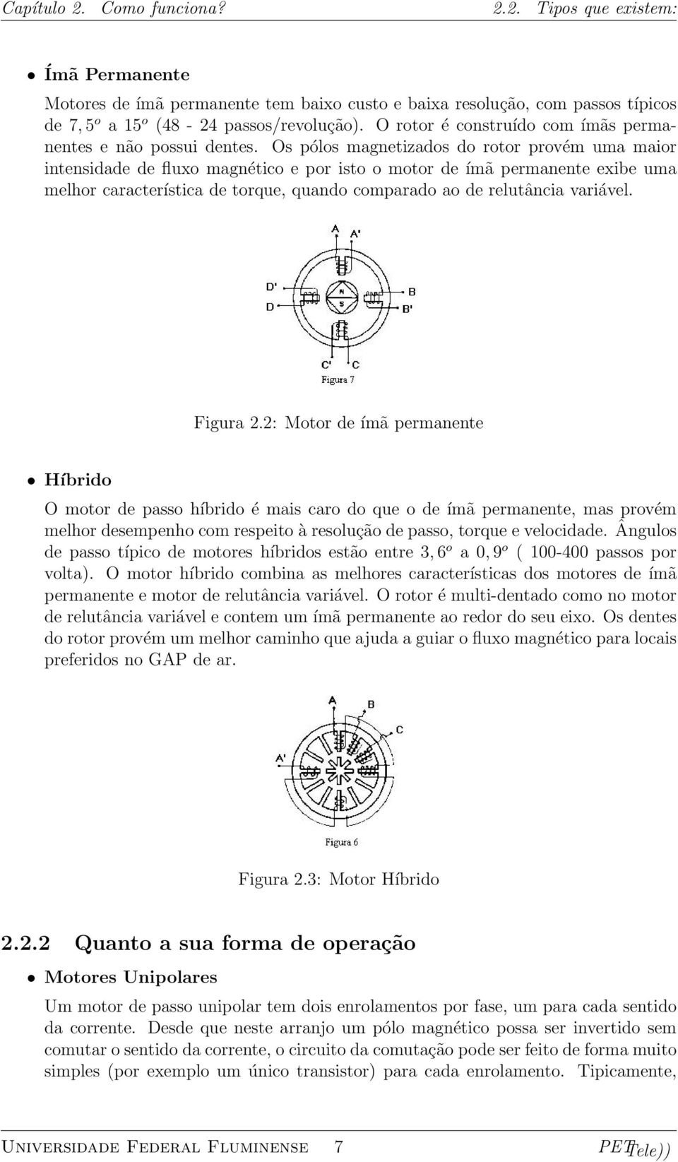 Os pólos magnetizados do rotor provém uma maior intensidade de fluxo magnético e por isto o motor de ímã permanente exibe uma melhor característica de torque, quando comparado ao de relutância