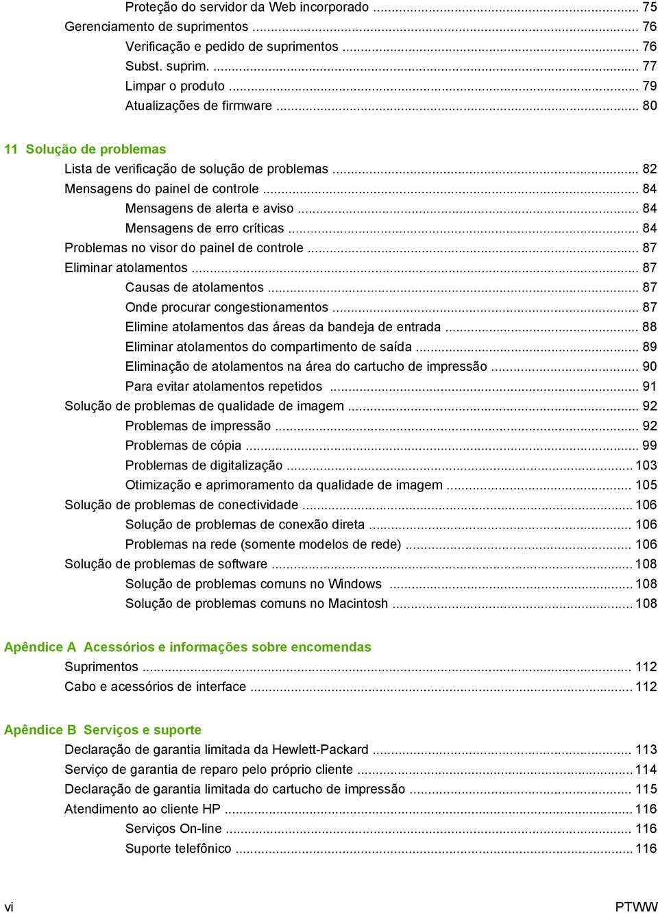 .. 84 Problemas no visor do painel de controle... 87 Eliminar atolamentos... 87 Causas de atolamentos... 87 Onde procurar congestionamentos... 87 Elimine atolamentos das áreas da bandeja de entrada.