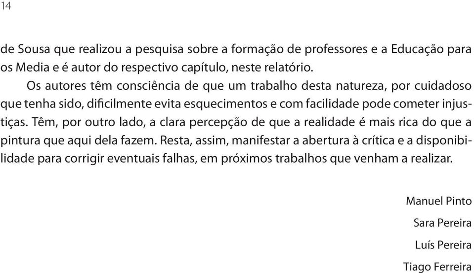 injustiças. Têm, por outro lado, a clara percepção de que a realidade é mais rica do que a pintura que aqui dela fazem.