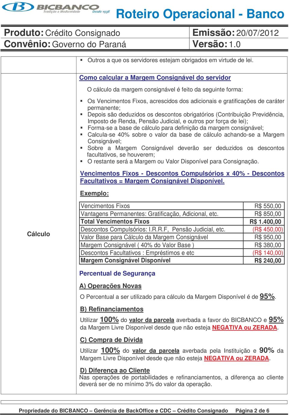 são deduzidos os descontos obrigatórios (Contribuição Previdência, Imposto de Renda, Pensão Judicial, e outros por força de lei); Forma-se a base de cálculo para definição da margem consignável;