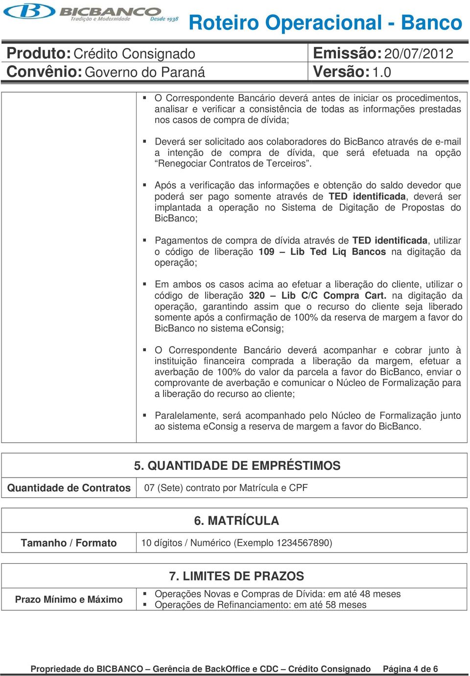 Após a verificação das informações e obtenção do saldo devedor que poderá ser pago somente através de TED identificada, deverá ser implantada a operação no Sistema de Digitação de Propostas do