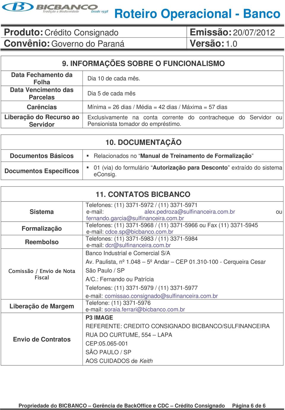 DOCUMENTAÇÃO Documentos Básicos Documentos Específicos Sistema Formalização Reembolso Liberação de Margem Envio de Contratos Relacionados no Manual de Treinamento de Formalização 01 (via) do