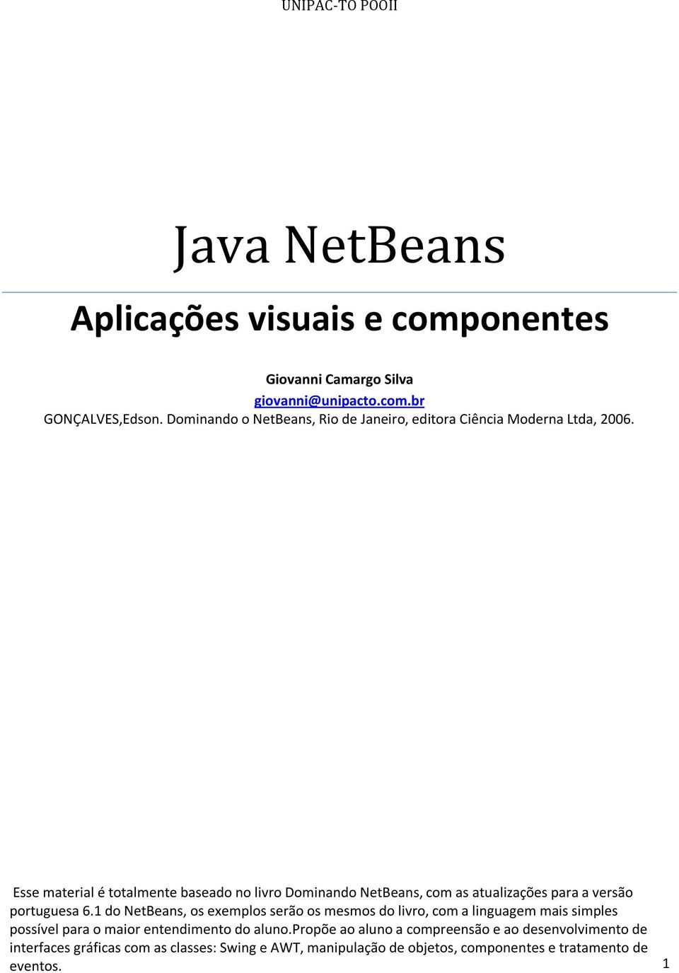 Esse material é totalmente baseado no livro Dominando NetBeans, com as atualizações para a versão portuguesa 6.