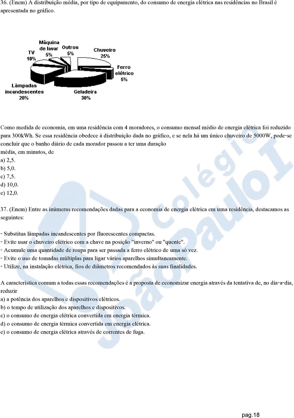 Se essa residência obedece à distribuição dada no gráfico, e se nela há um único chuveiro de 5000W, pode-se concluir que o banho diário de cada morador passou a ter uma duração média, em minutos, de