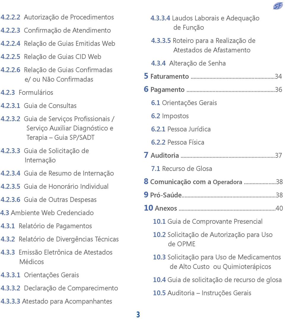 2.3.5 Guia de Honorário Individual 4.2.3.6 Guia de Outras Despesas 4.3 Ambiente Web Credenciado 4.3.1 Relatório de Pagamentos 4.3.2 Relatório de Divergências Técnicas 4.3.3 Emissão Eletrônica de Atestados Médicos 4.