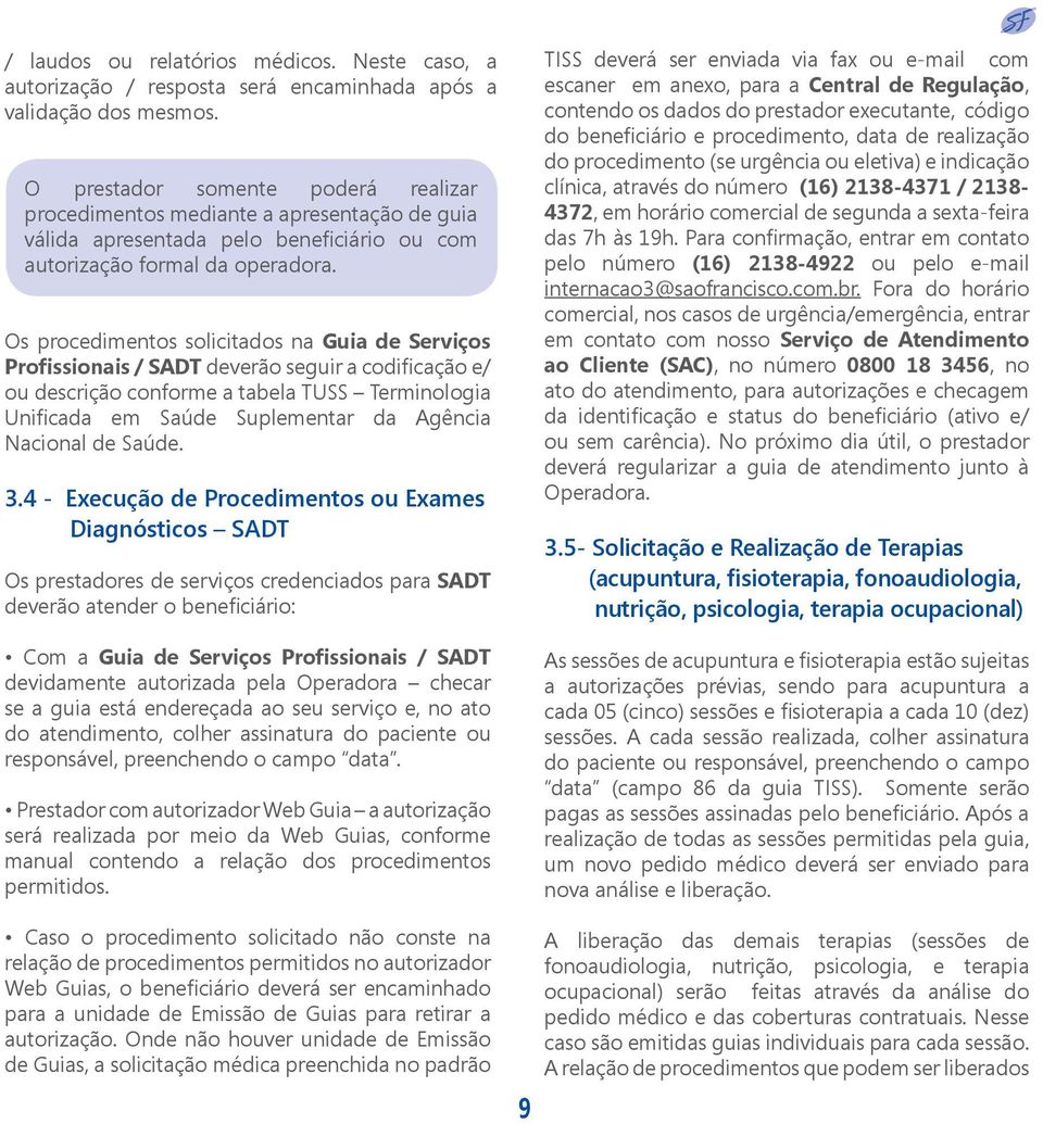 Os procedimentos solicitados na Guia de Serviços Profissionais / SADT deverão seguir a codificação e/ ou descrição conforme a tabela TUSS Terminologia Unificada em Saúde Suplementar da Agência