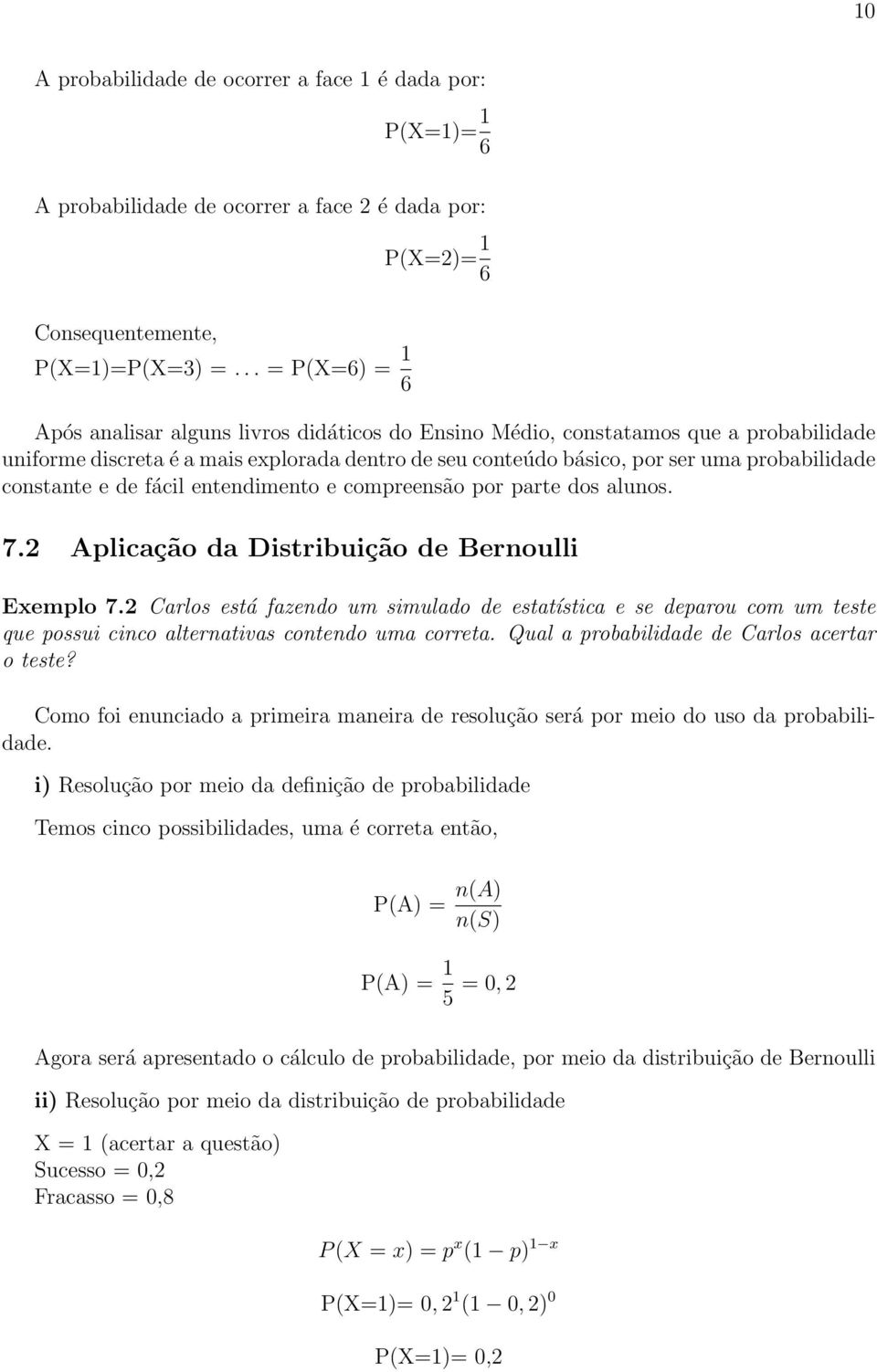 constante e de fácil entendimento e compreensão por parte dos alunos. 7.2 Aplicação da Distribuição de Bernoulli Exemplo 7.