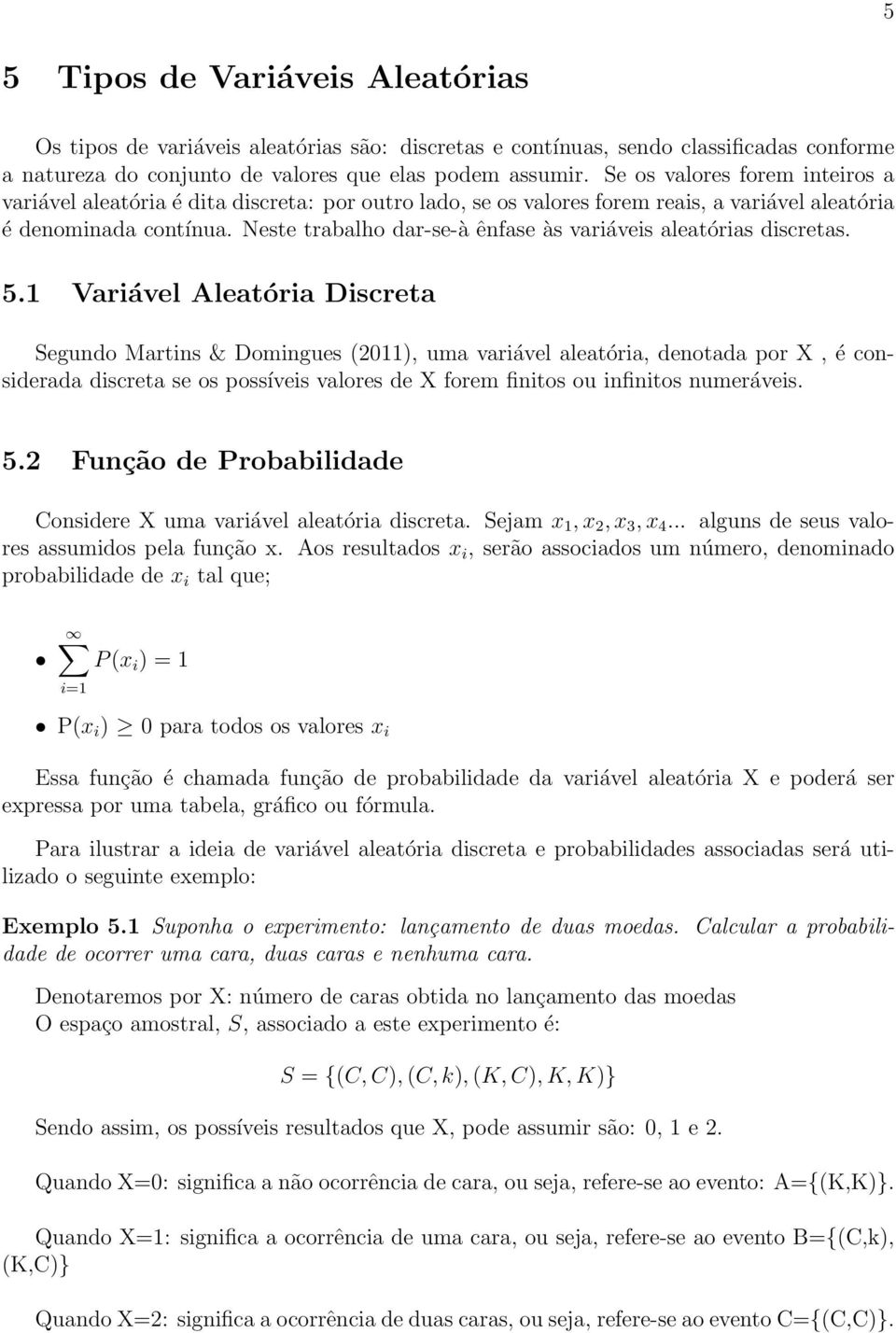 Neste trabalho dar-se-à ênfase às variáveis aleatórias discretas. 5.