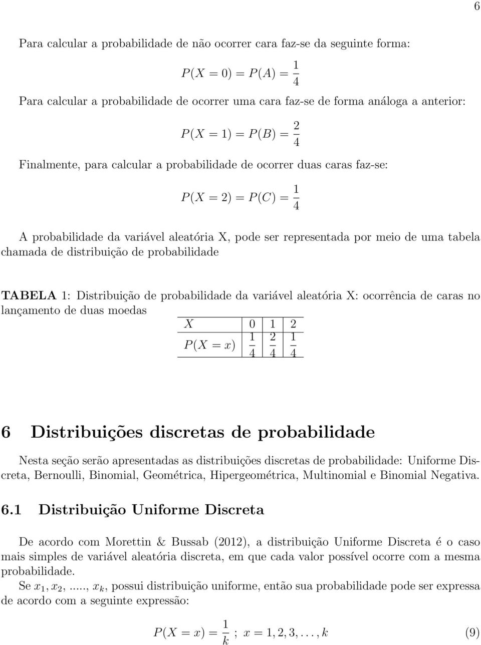 chamada de distribuição de probabilidade TABELA 1: Distribuição de probabilidade da variável aleatória X: ocorrência de caras no lançamento de duas moedas X 0 1 2 P (X = x) 1 4 2 4 1 4 6