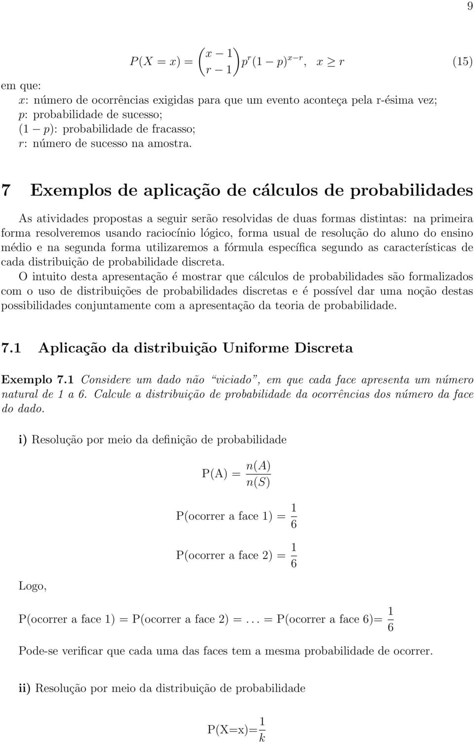 7 Exemplos de aplicação de cálculos de probabilidades As atividades propostas a seguir serão resolvidas de duas formas distintas: na primeira forma resolveremos usando raciocínio lógico, forma usual
