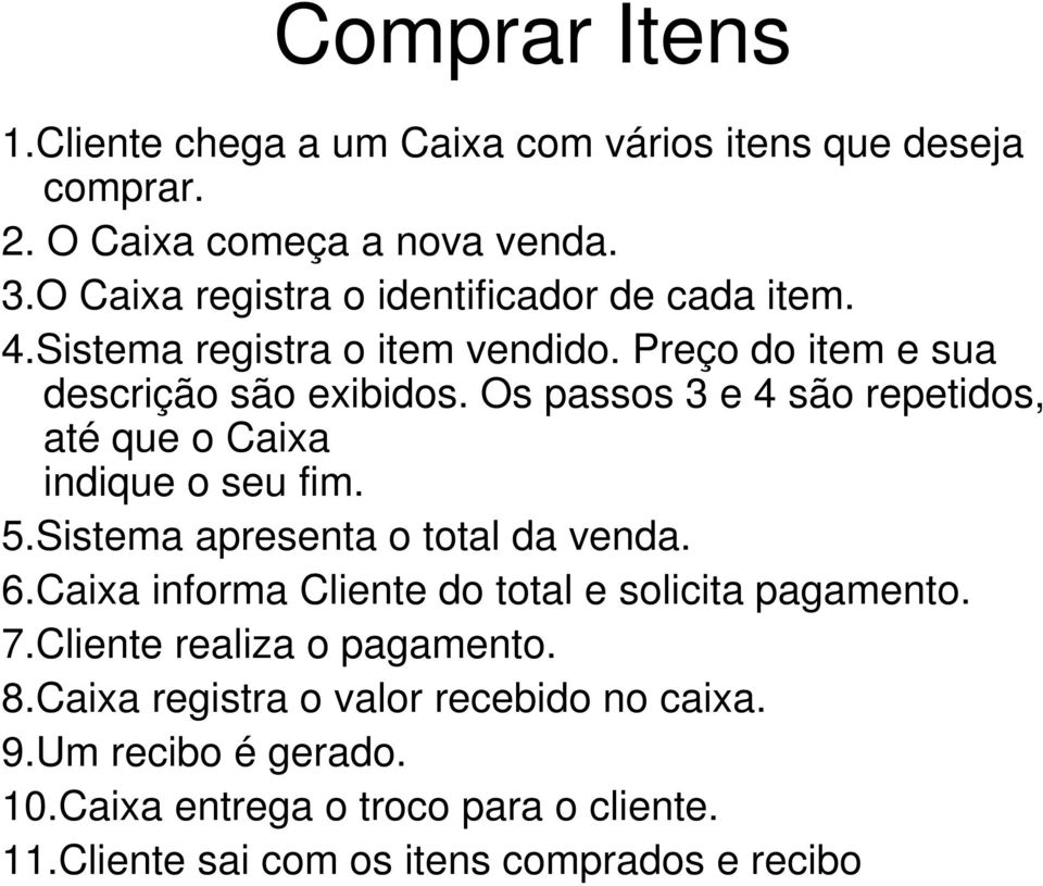 Os passos 3 e 4 são repetidos, até que o Caixa indique o seu fim. 5.Sistema apresenta o total da venda. 6.