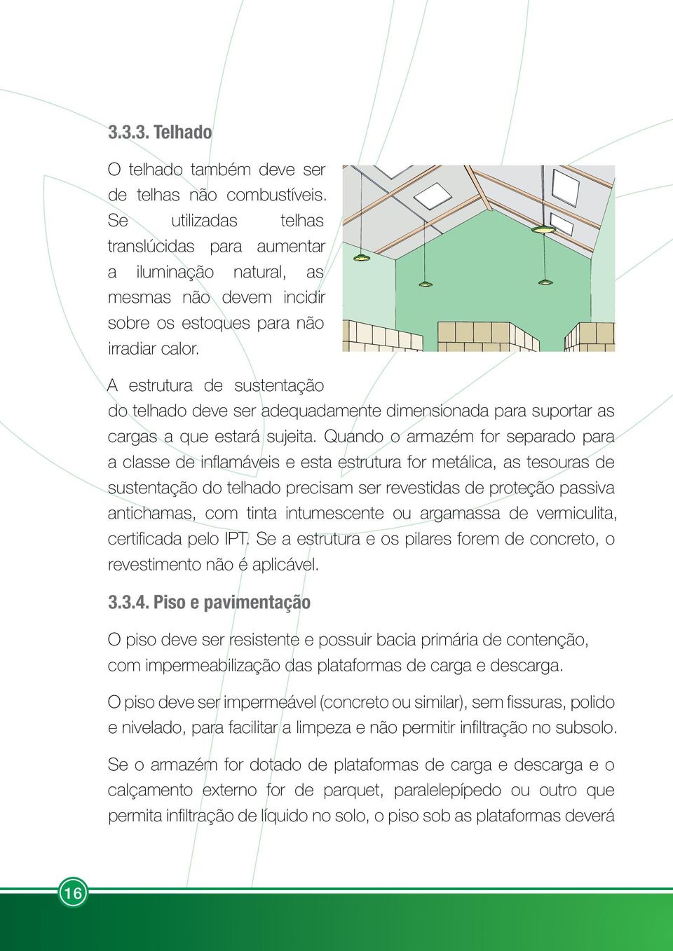 A estrutura de sustentação do telhado deve ser adequadamente dimensionada para suportar as cargas a que estará sujeita.