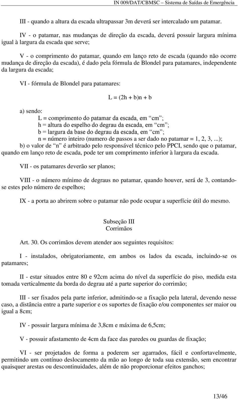 mudança de direção da escada), é dado pela fórmula de Blondel para patamares, independente da largura da escada; VI - fórmula de Blondel para patamares: L = (2h + b)n + b a) sendo: L = comprimento do