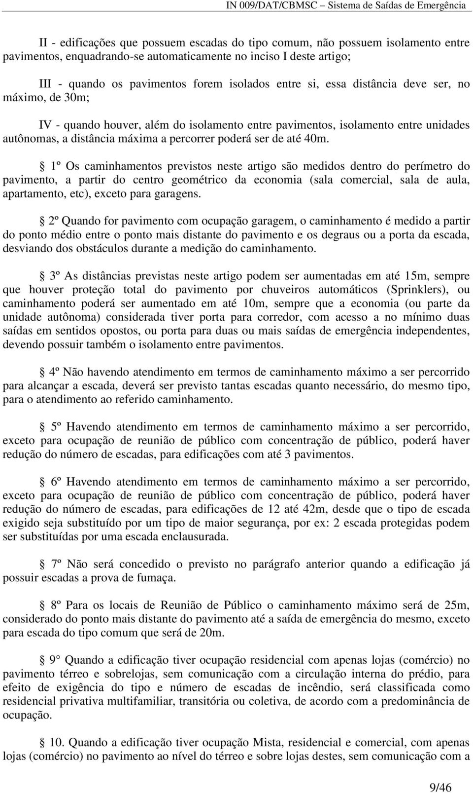 1º Os caminhamentos previstos neste artigo são medidos dentro do perímetro do pavimento, a partir do centro geométrico da economia (sala comercial, sala de aula, apartamento, etc), exceto para