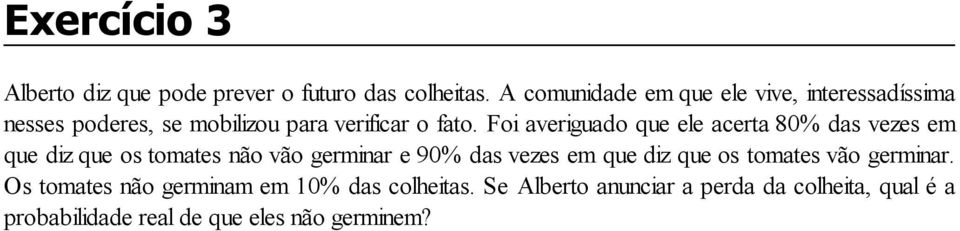 Foi averiguado que ele acerta 80% das vezes em que diz que os tomates não vão germinar e 90% das vezes em que