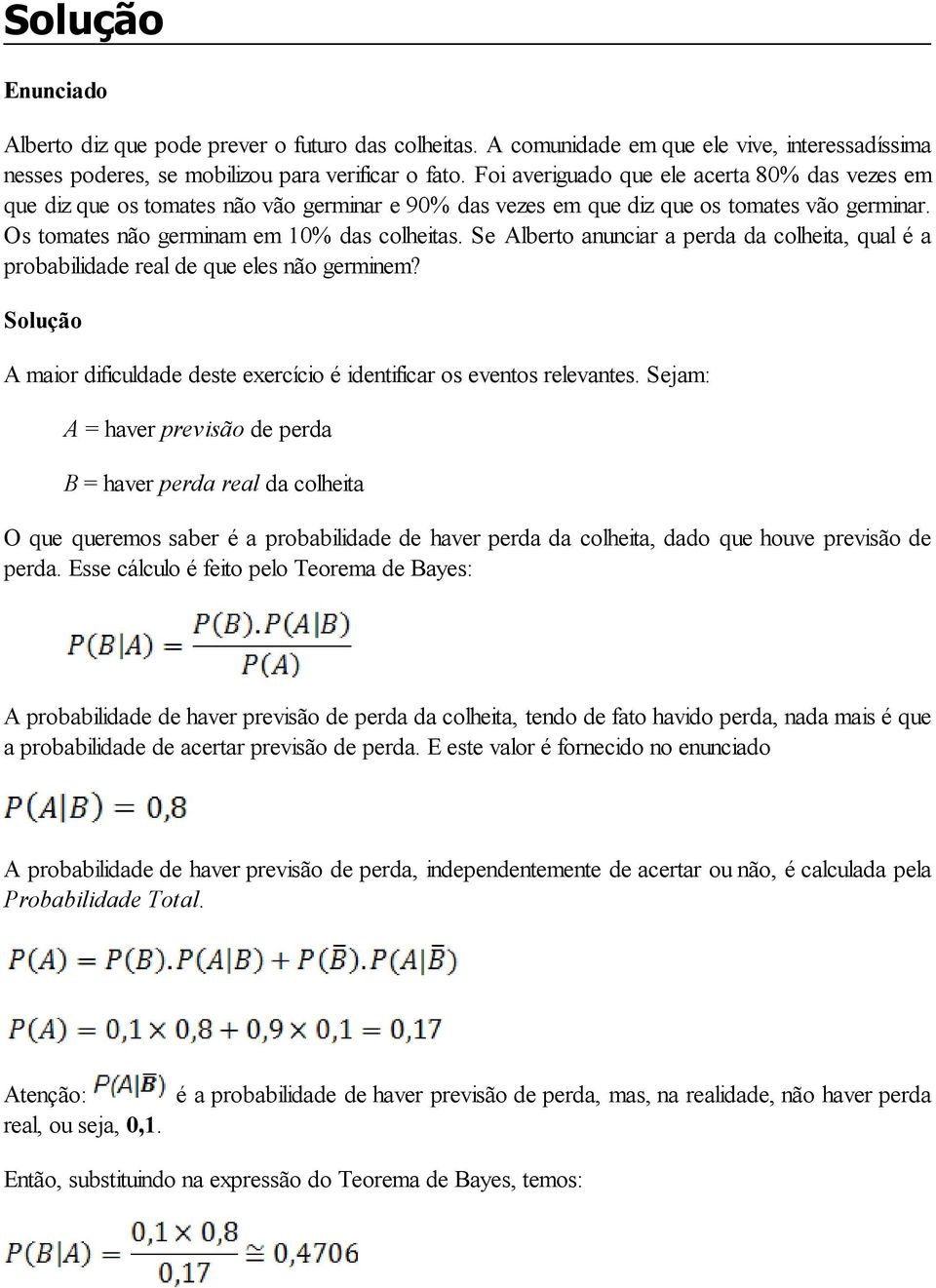 Se Alberto anunciar a perda da colheita, qual é a probabilidade real de que eles não germinem? Solução A maior dificuldade deste exercício é identificar os eventos relevantes.