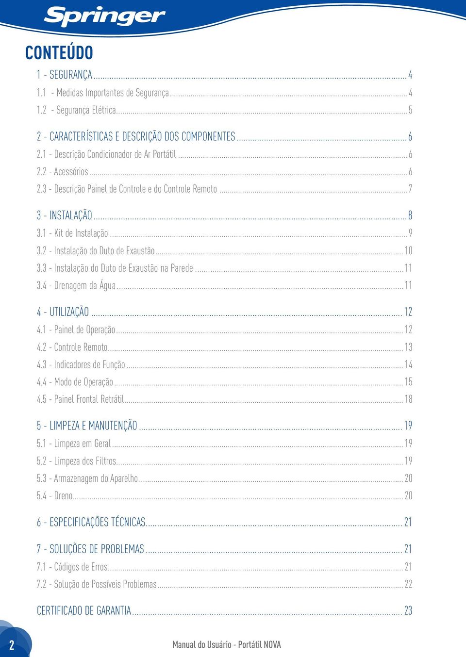 ...4 - Drenagem da Água... 4 - utilização... 4. - Painel de Operação... 4. - Controle Remoto... 4. - Indicadores de Função... 4 4.4 - de Operação... 5 4.5 - Painel Frontal Retrátil.