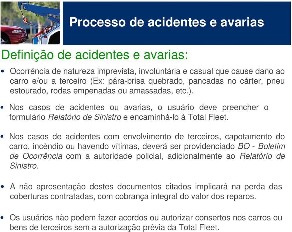 Nos casos de acidentes com envolvimento de terceiros, capotamento do carro, incêndio ou havendo vítimas, deverá ser providenciado BO - Boletim de Ocorrência com a autoridade policial, adicionalmente