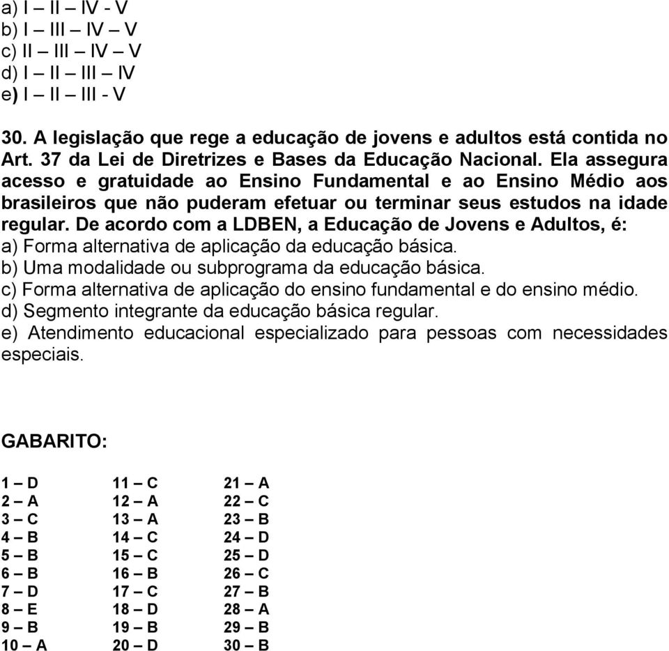 Ela assegura acesso e gratuidade ao Ensino Fundamental e ao Ensino Médio aos brasileiros que não puderam efetuar ou terminar seus estudos na idade regular.