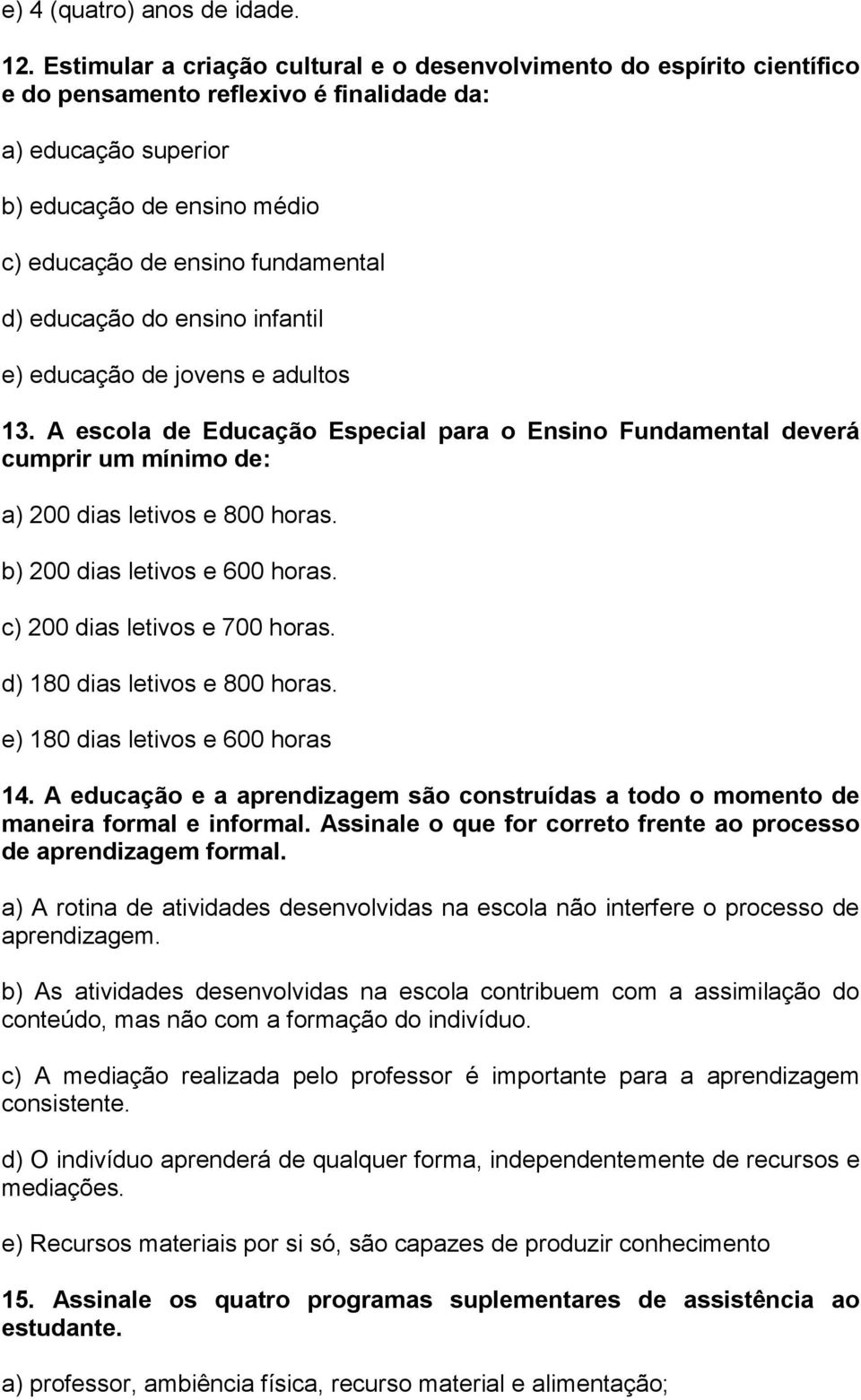 d) educação do ensino infantil e) educação de jovens e adultos 13. A escola de Educação Especial para o Ensino Fundamental deverá cumprir um mínimo de: a) 200 dias letivos e 800 horas.