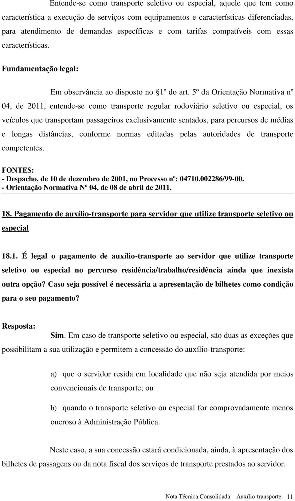 5º da Orientação Normativa nº 04, de 2011, entende-se como transporte regular rodoviário seletivo ou especial, os veículos que transportam passageiros exclusivamente sentados, para percursos de