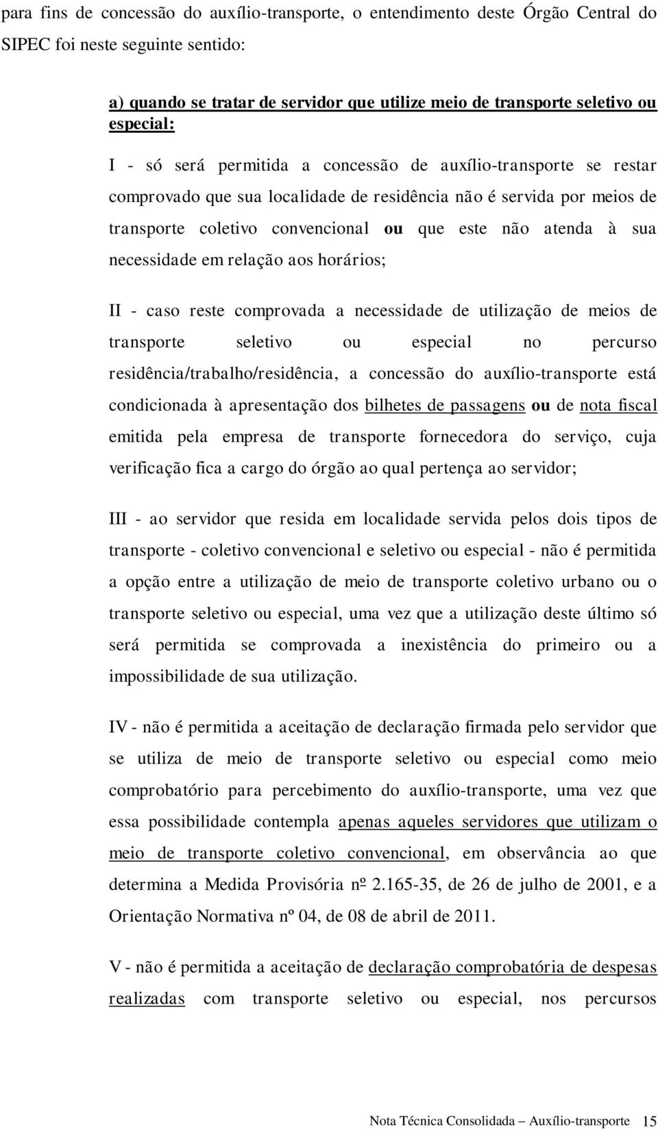 atenda à sua necessidade em relação aos horários; II - caso reste comprovada a necessidade de utilização de meios de transporte seletivo ou especial no percurso residência/trabalho/residência, a