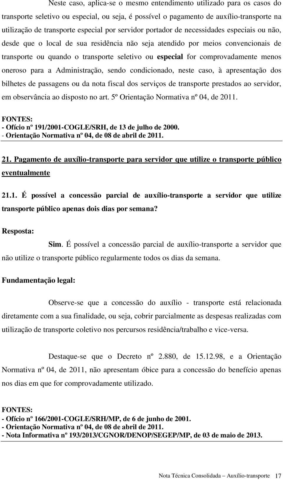 comprovadamente menos oneroso para a Administração, sendo condicionado, neste caso, à apresentação dos bilhetes de passagens ou da nota fiscal dos serviços de transporte prestados ao servidor, em