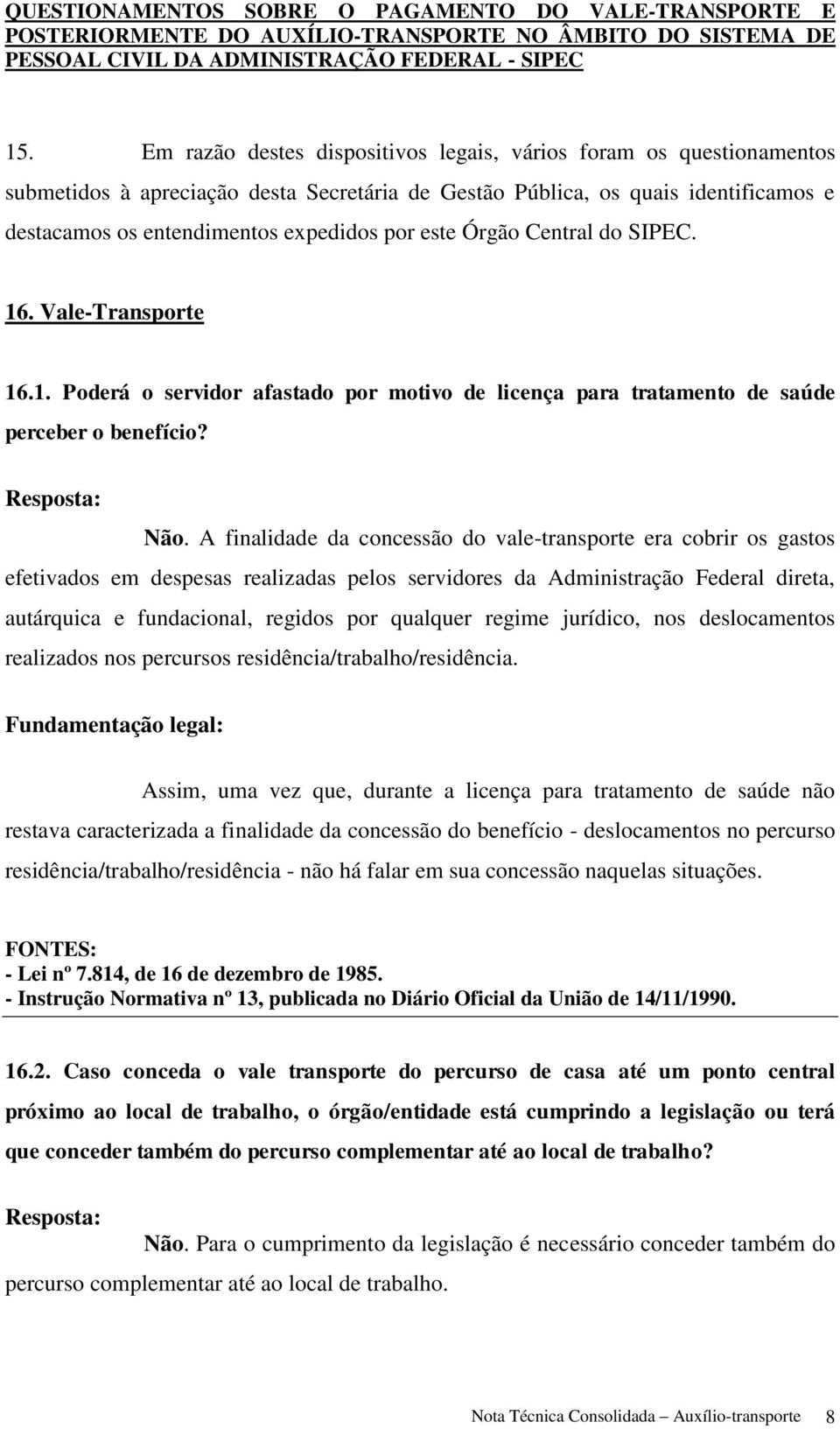 este Órgão Central do SIPEC. 16. Vale-Transporte 16.1. Poderá o servidor afastado por motivo de licença para tratamento de saúde perceber o benefício? Não.